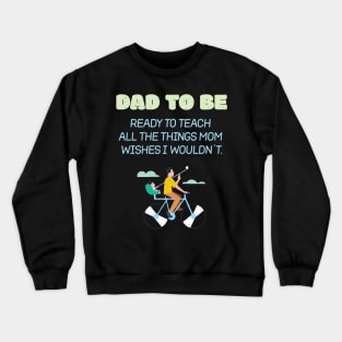 Dad To Be Ready To Teach All The Things Mom Wishes I Wouldn't Proud Crewneck Sweatshirt